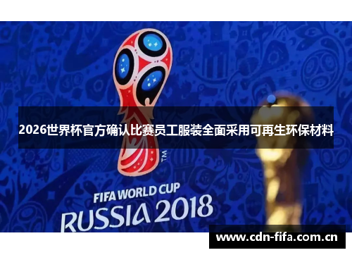 2026世界杯官方确认比赛员工服装全面采用可再生环保材料